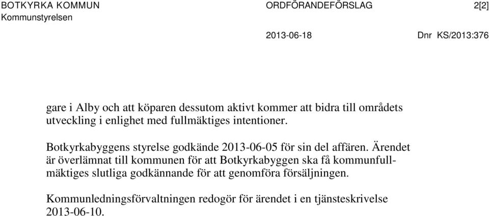 Botkyrkabyggens styrelse godkände 2013-06-05 för sin del affären.