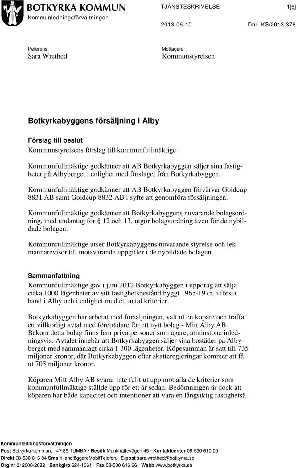 Kommunfullmäktige godkänner att AB Botkyrkabyggen förvärvar Goldcup 8831 AB samt Goldcup 8832 AB i syfte att genomföra försäljningen.