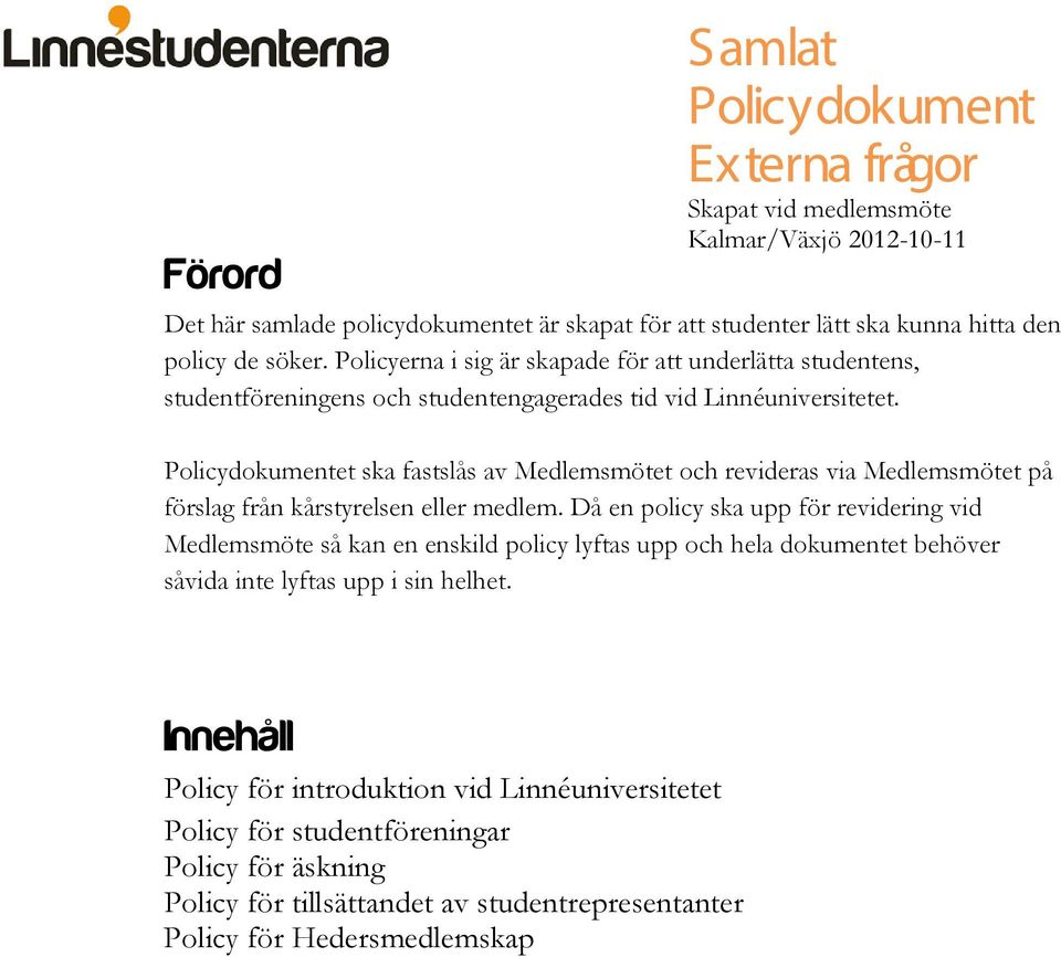 Policydokumentet ska fastslås av Medlemsmötet och revideras via Medlemsmötet på förslag från kårstyrelsen eller medlem.