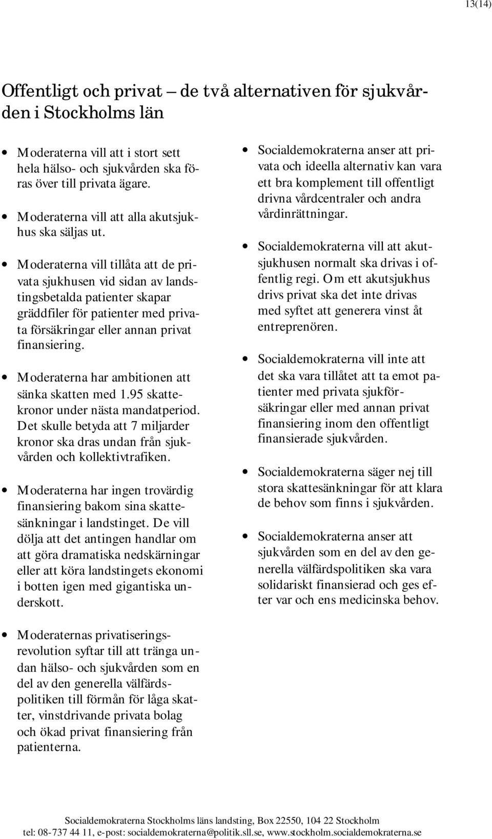 Moderaterna vill tillåta att de privata sjukhusen vid sidan av landstingsbetalda patienter skapar gräddfiler för patienter med privata försäkringar eller annan privat finansiering.