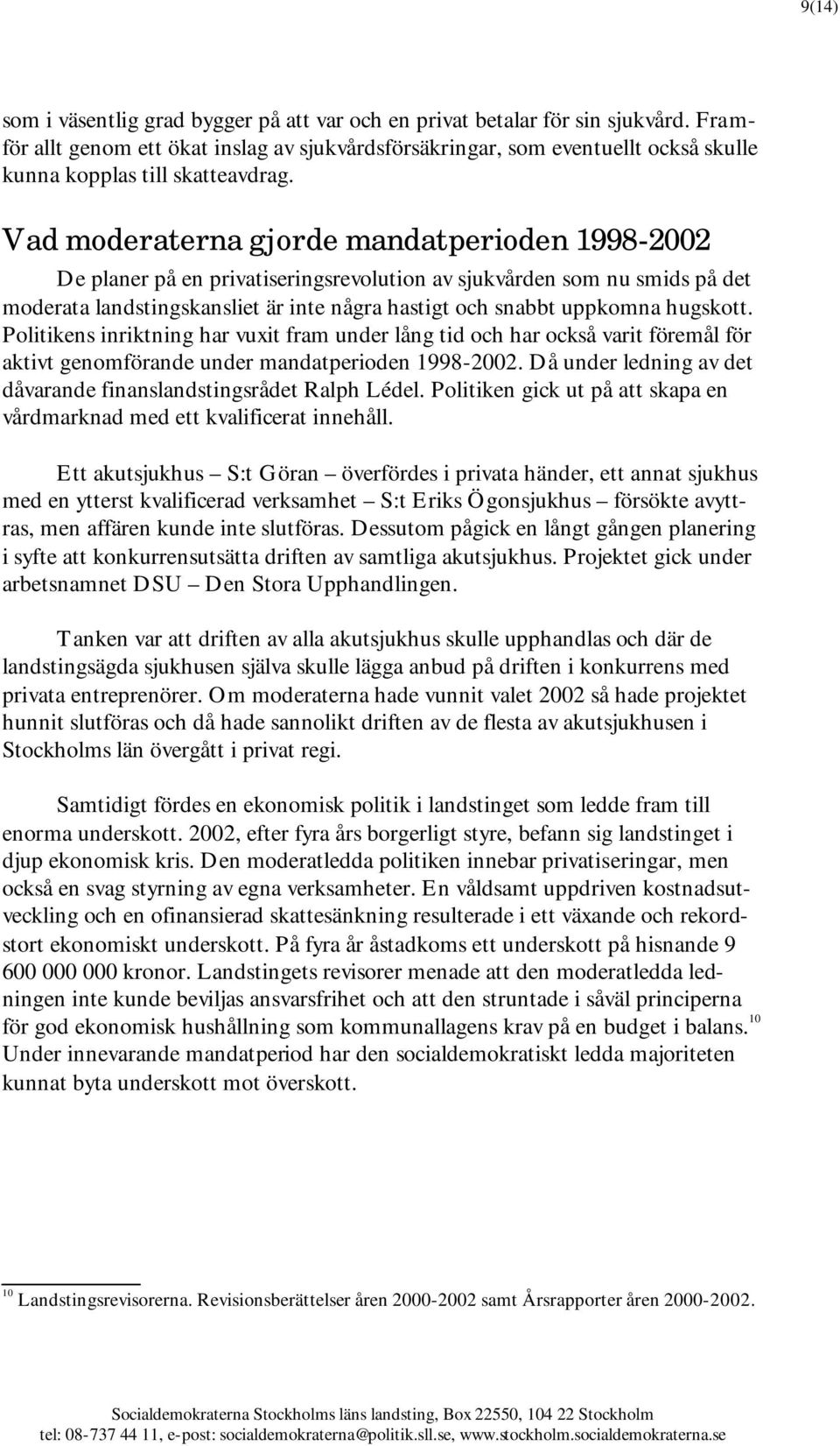 Vad moderaterna gjorde mandatperioden 1998-2002 De planer på en privatiseringsrevolution av sjukvården som nu smids på det moderata landstingskansliet är inte några hastigt och snabbt uppkomna