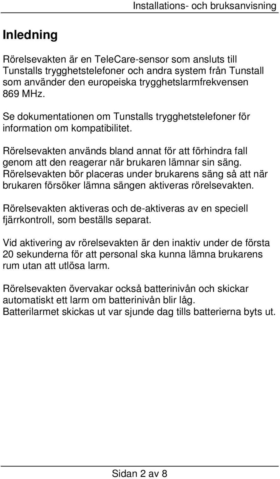 Rörelsevakten bör placeras under brukarens säng så att när brukaren försöker lämna sängen aktiveras rörelsevakten.