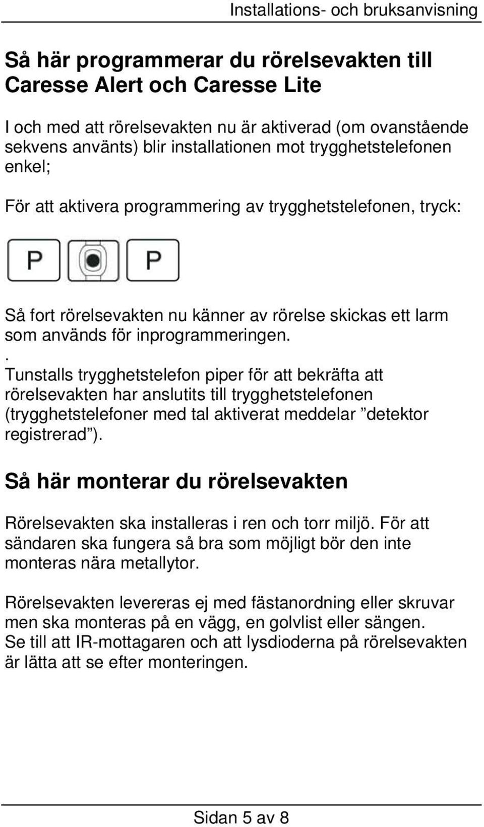 . Tunstalls trygghetstelefon piper för att bekräfta att rörelsevakten har anslutits till trygghetstelefonen (trygghetstelefoner med tal aktiverat meddelar detektor registrerad ).