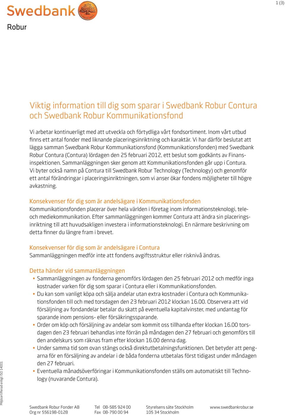 Vi har därför beslutat att lägga samman Swedbank Robur Kommunikationsfond (Kommunikationsfonden) med Swedbank Robur Contura (Contura) lördagen den 25 februari 2012, ett beslut som godkänts av