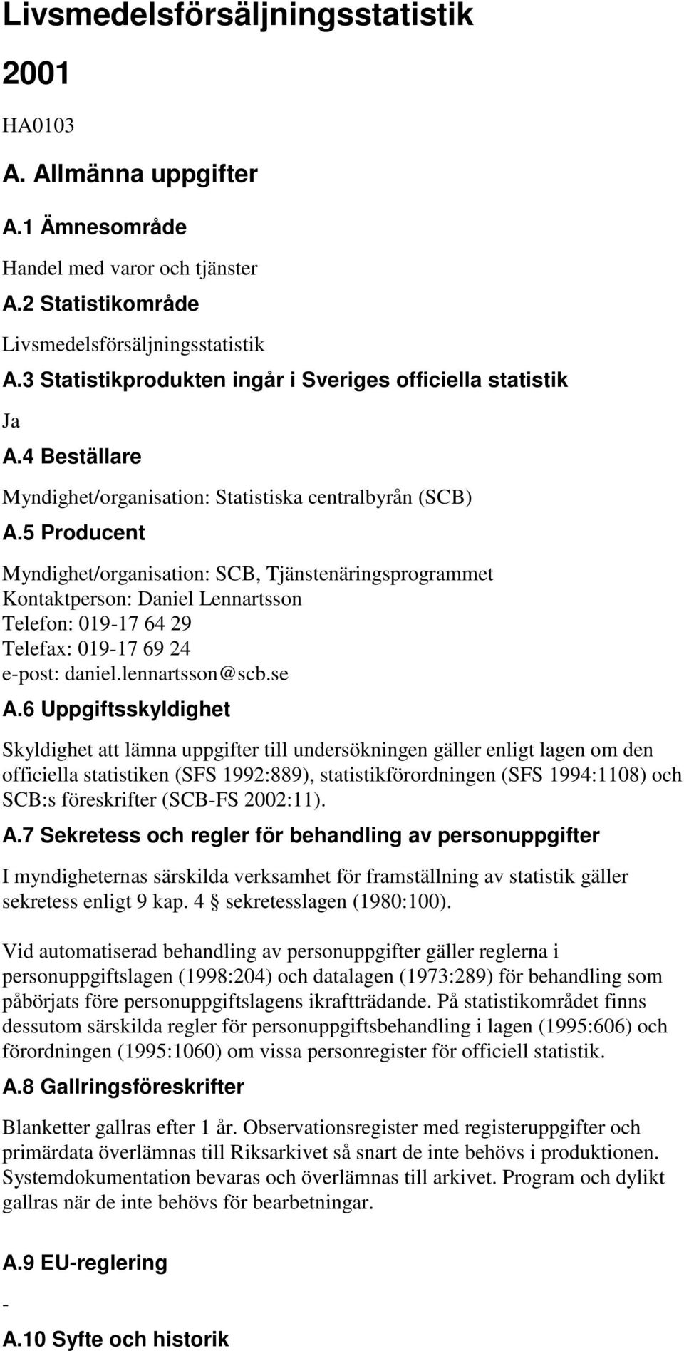5 Producent Myndighet/organisation: SCB, Tjänstenäringsprogrammet Kontaktperson: Daniel Lennartsson Telefon: 019-17 64 29 Telefax: 019-17 69 24 e-post: daniel.lennartsson@scb.se A.
