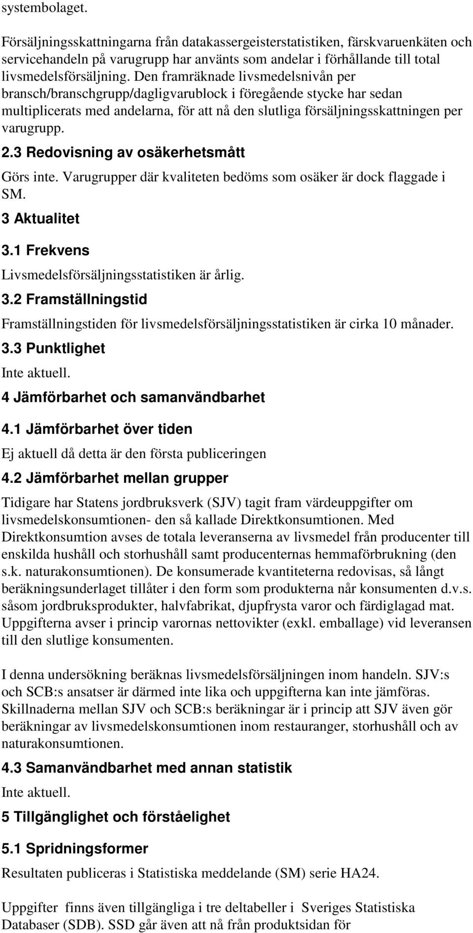 3 Redovisning av osäkerhetsmått Görs inte. Varugrupper där kvaliteten bedöms som osäker är dock flaggade i SM. 3 