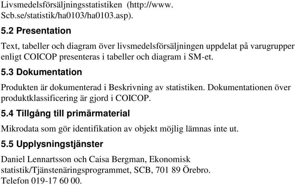 3 Dokumentation Produkten är dokumenterad i Beskrivning av statistiken. Dokumentationen över produktklassificering är gjord i COICOP. 5.