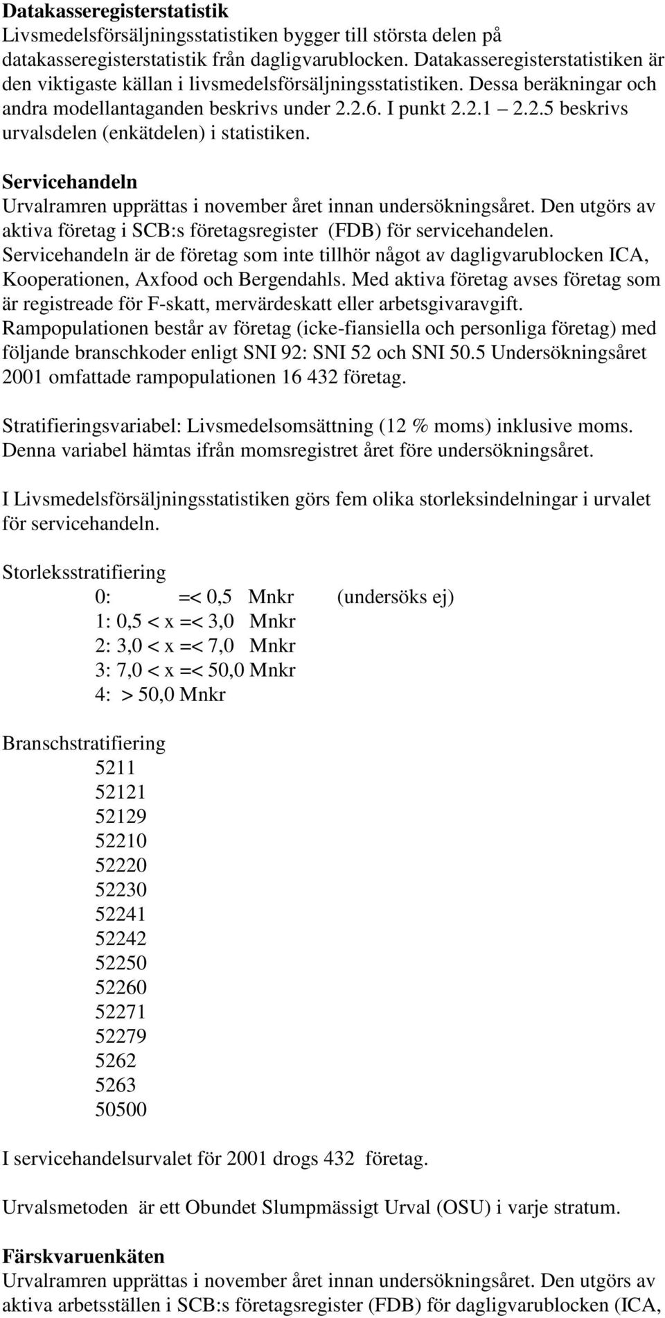 2.6. I punkt 2.2.1 2.2.5 beskrivs urvalsdelen (enkätdelen) i statistiken. Servicehandeln Urvalramren upprättas i november året innan undersökningsåret.