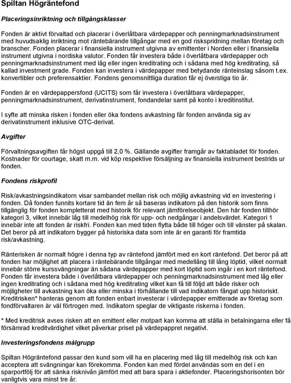 Fonden placerar i finansiella instrument utgivna av emittenter i Norden eller i finansiella instrument utgivna i nordiska valutor.