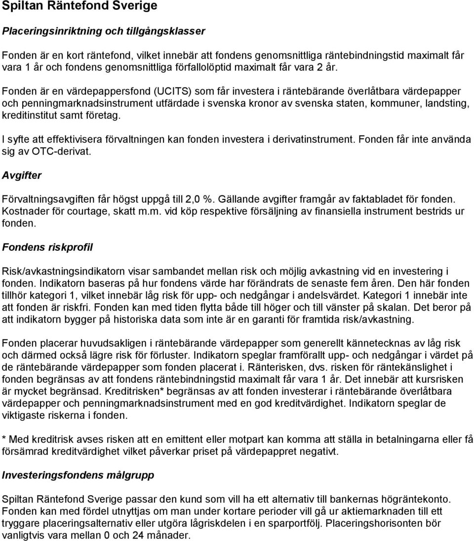 Fonden är en värdepappersfond (UCITS) som får investera i räntebärande överlåtbara värdepapper och penningmarknadsinstrument utfärdade i svenska kronor av svenska staten, kommuner, landsting,