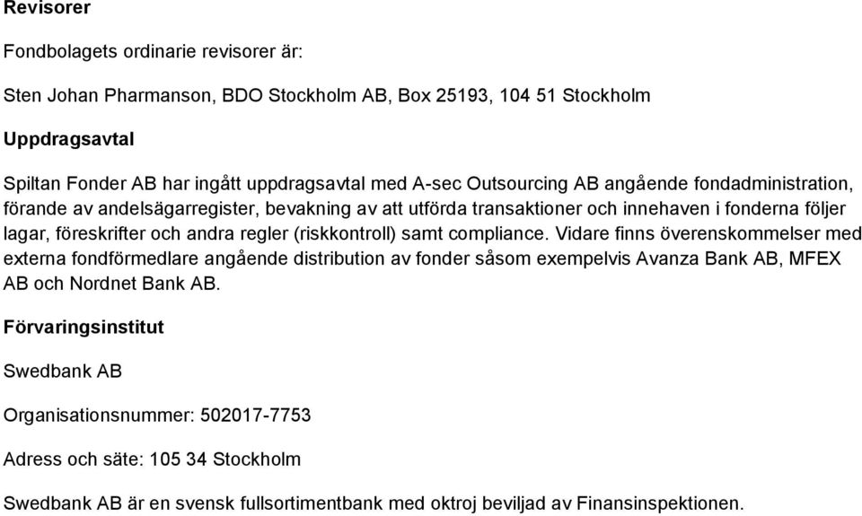 (riskkontroll) samt compliance. Vidare finns överenskommelser med externa fondförmedlare angående distribution av fonder såsom exempelvis Avanza Bank AB, MFEX AB och Nordnet Bank AB.