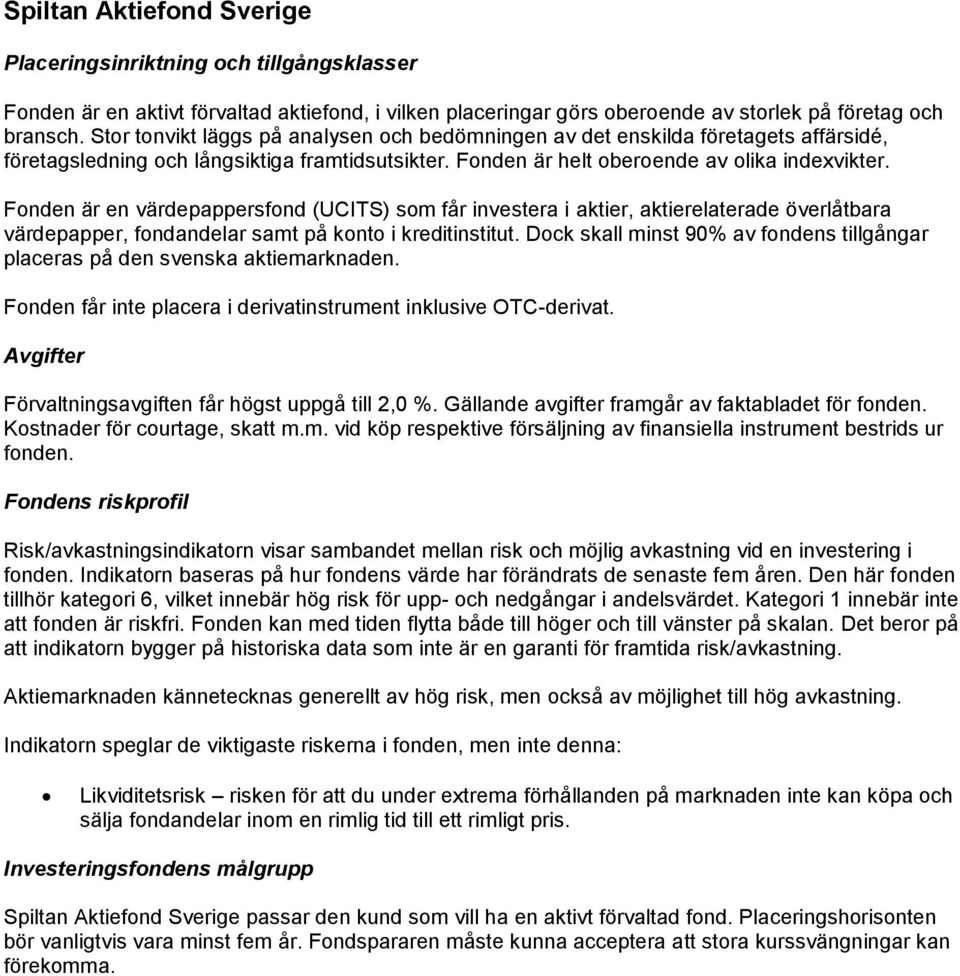 Fonden är en värdepappersfond (UCITS) som får investera i aktier, aktierelaterade överlåtbara värdepapper, fondandelar samt på konto i kreditinstitut.