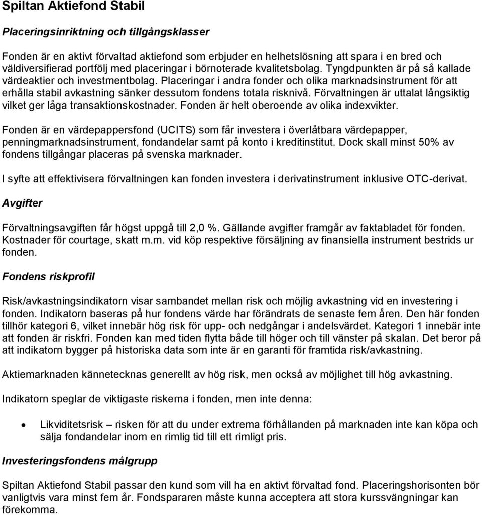 Placeringar i andra fonder och olika marknadsinstrument för att erhålla stabil avkastning sänker dessutom fondens totala risknivå.