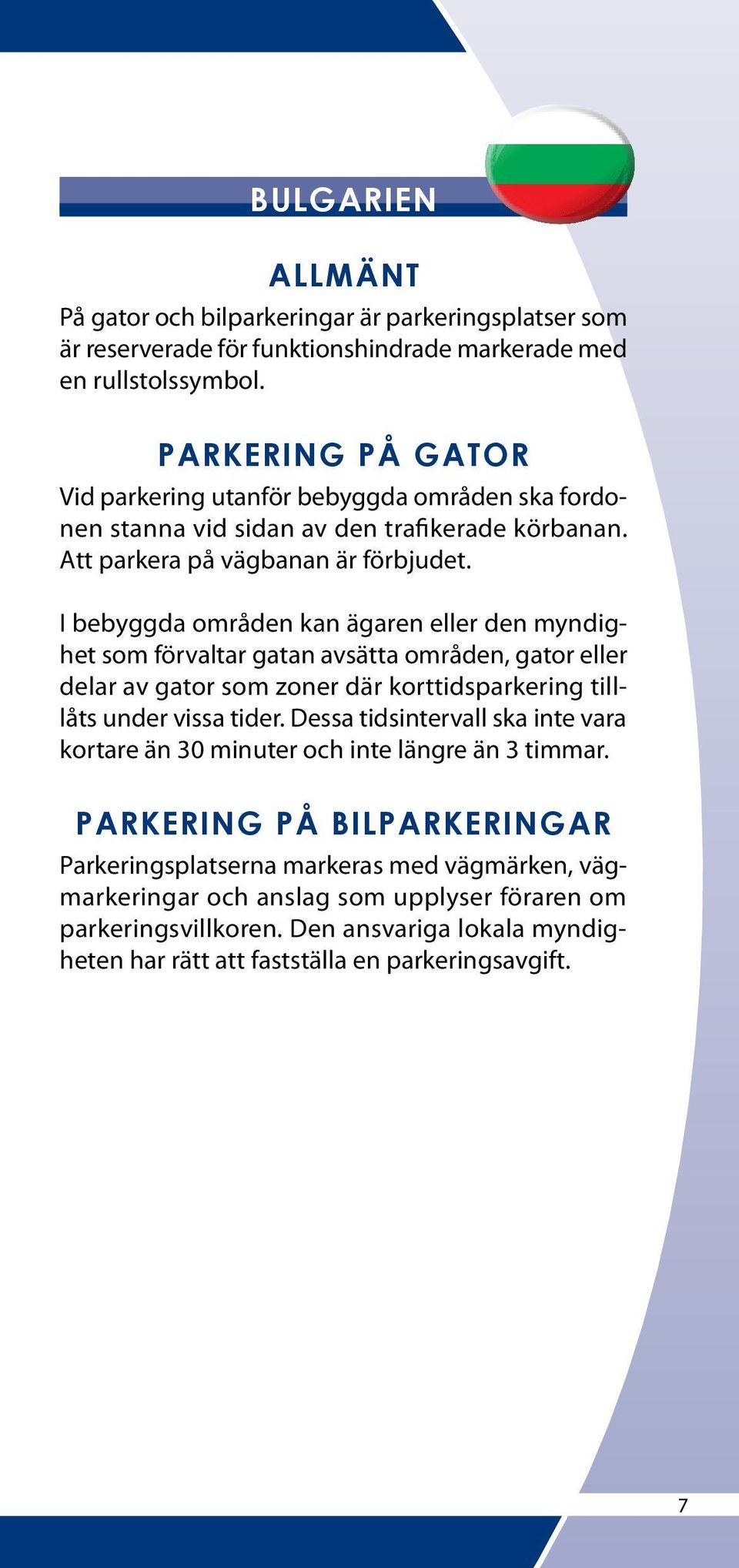 I bebyggda områden kan ägaren eller den myndighet som förvaltar gatan avsätta områden, gator eller delar av gator som zoner där korttidsparkering tilllåts under vissa