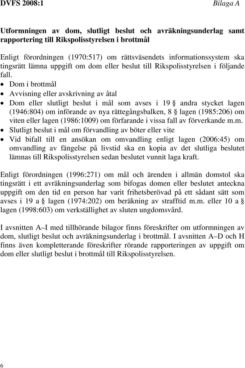 Dom i brottmål Avvisning eller avskrivning av åtal Dom eller slutligt beslut i mål som avses i 19 andra stycket lagen (1946:804) om införande av nya rättegångsbalken, 8 lagen (1985:206) om viten