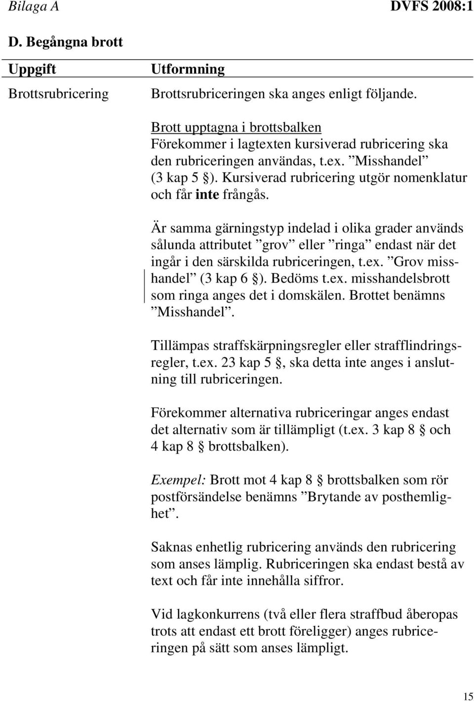 Är samma gärningstyp indelad i olika grader används sålunda attributet grov eller ringa endast när det ingår i den särskilda rubriceringen, t.ex. Grov misshandel (3 kap 6 ). Bedöms t.ex. misshandelsbrott som ringa anges det i domskälen.