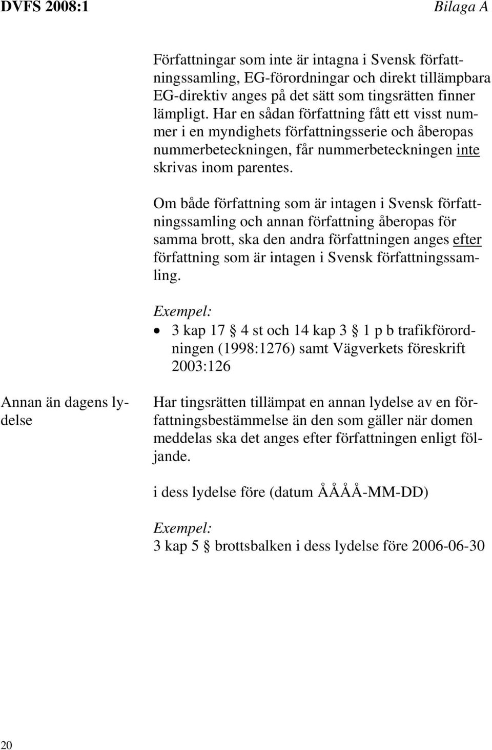 Om både författning som är intagen i Svensk författningssamling och annan författning åberopas för samma brott, ska den andra författningen anges efter författning som är intagen i Svensk