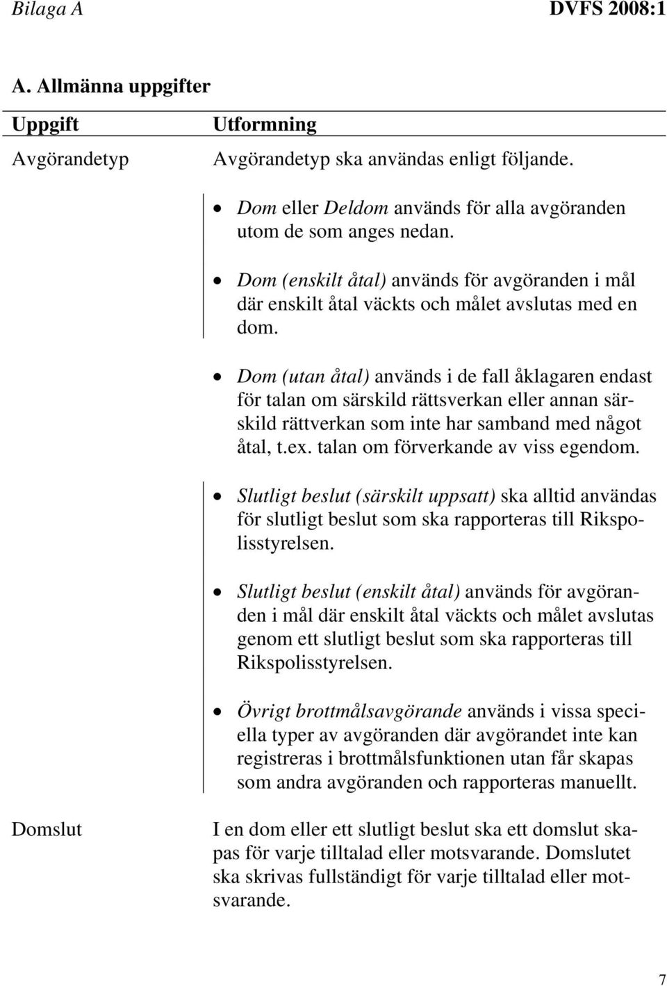 Dom (utan åtal) används i de fall åklagaren endast för talan om särskild rättsverkan eller annan särskild rättverkan som inte har samband med något åtal, t.ex. talan om förverkande av viss egendom.