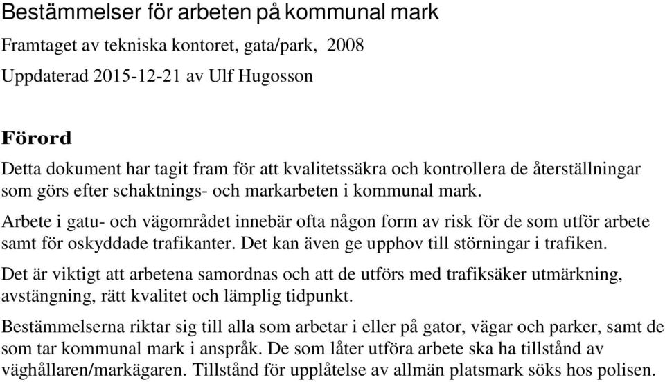 Arbete i gatu- och vägområdet innebär ofta någon form av risk för de som utför arbete samt för oskyddade trafikanter. Det kan även ge upphov till störningar i trafiken.
