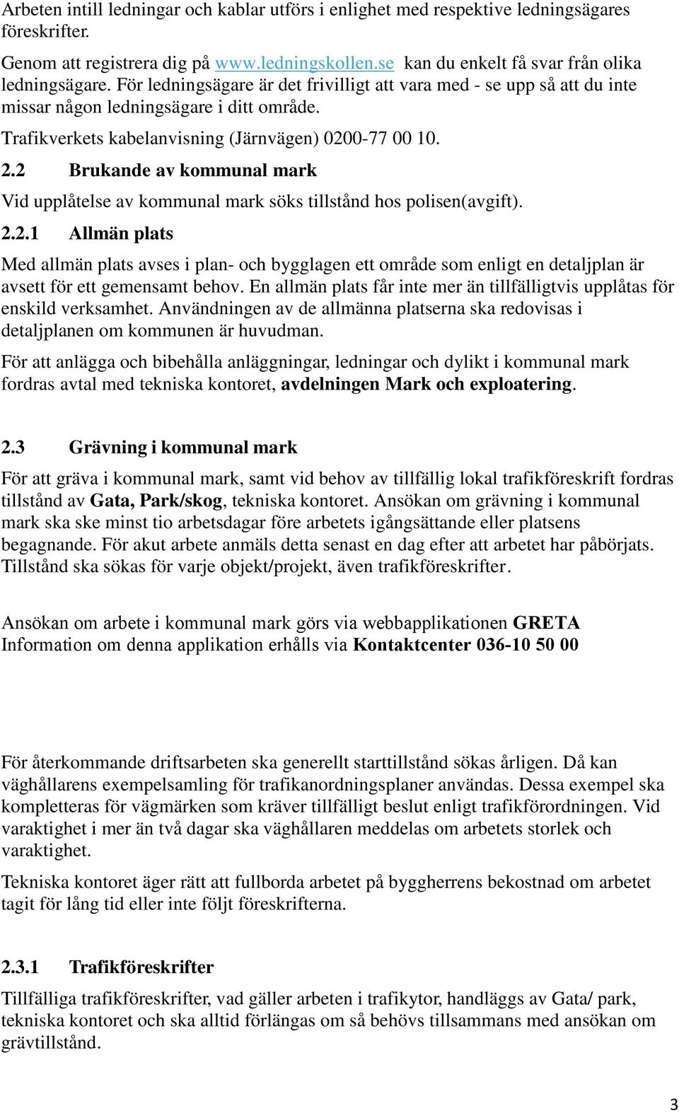 2 Brukande av kommunal mark Vid upplåtelse av kommunal mark söks tillstånd hos polisen(avgift). 2.2.1 Allmän plats Med allmän plats avses i plan- och bygglagen ett område som enligt en detaljplan är avsett för ett gemensamt behov.