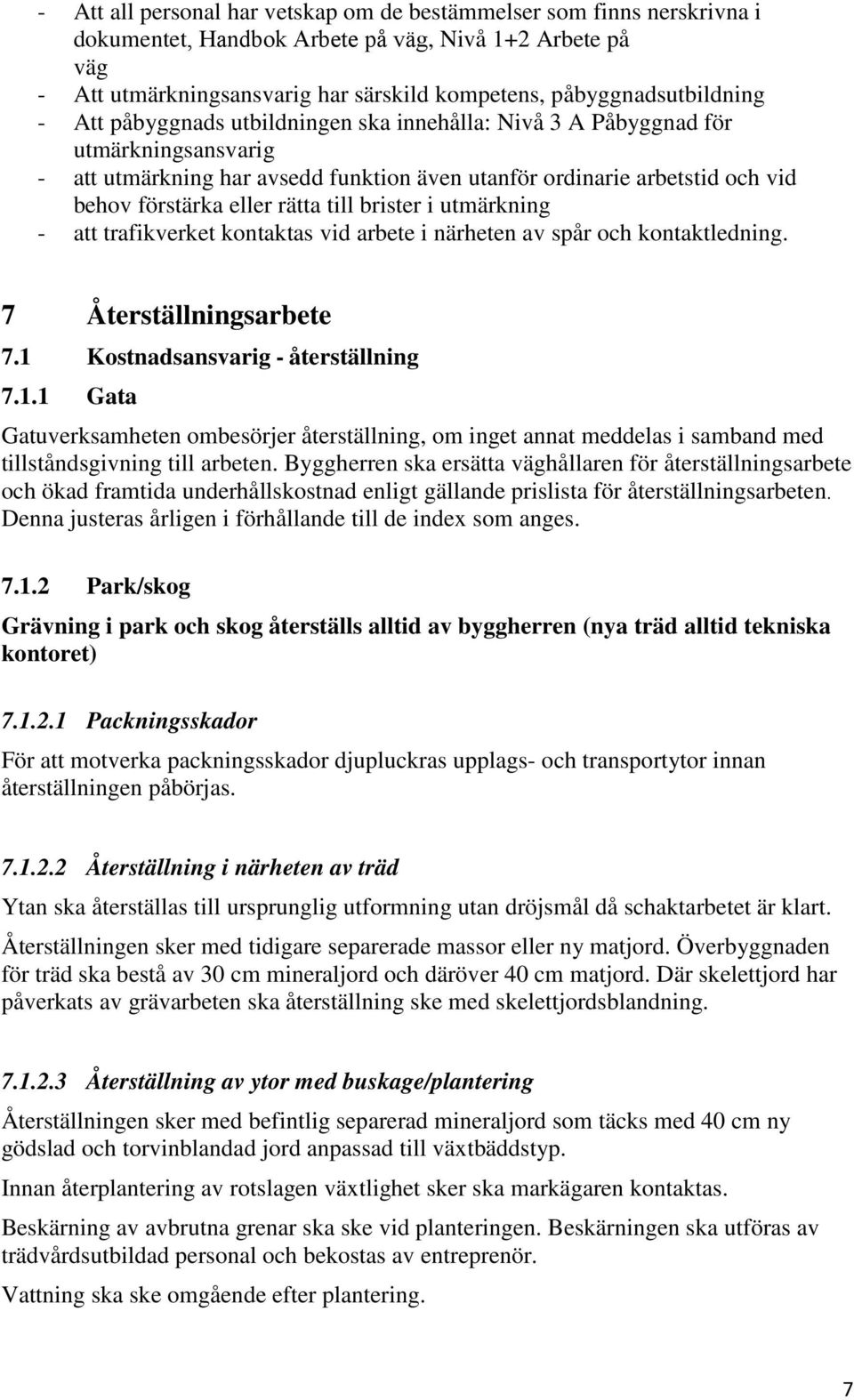 förstärka eller rätta till brister i utmärkning - att trafikverket kontaktas vid arbete i närheten av spår och kontaktledning. 7 Återställningsarbete 7.1 