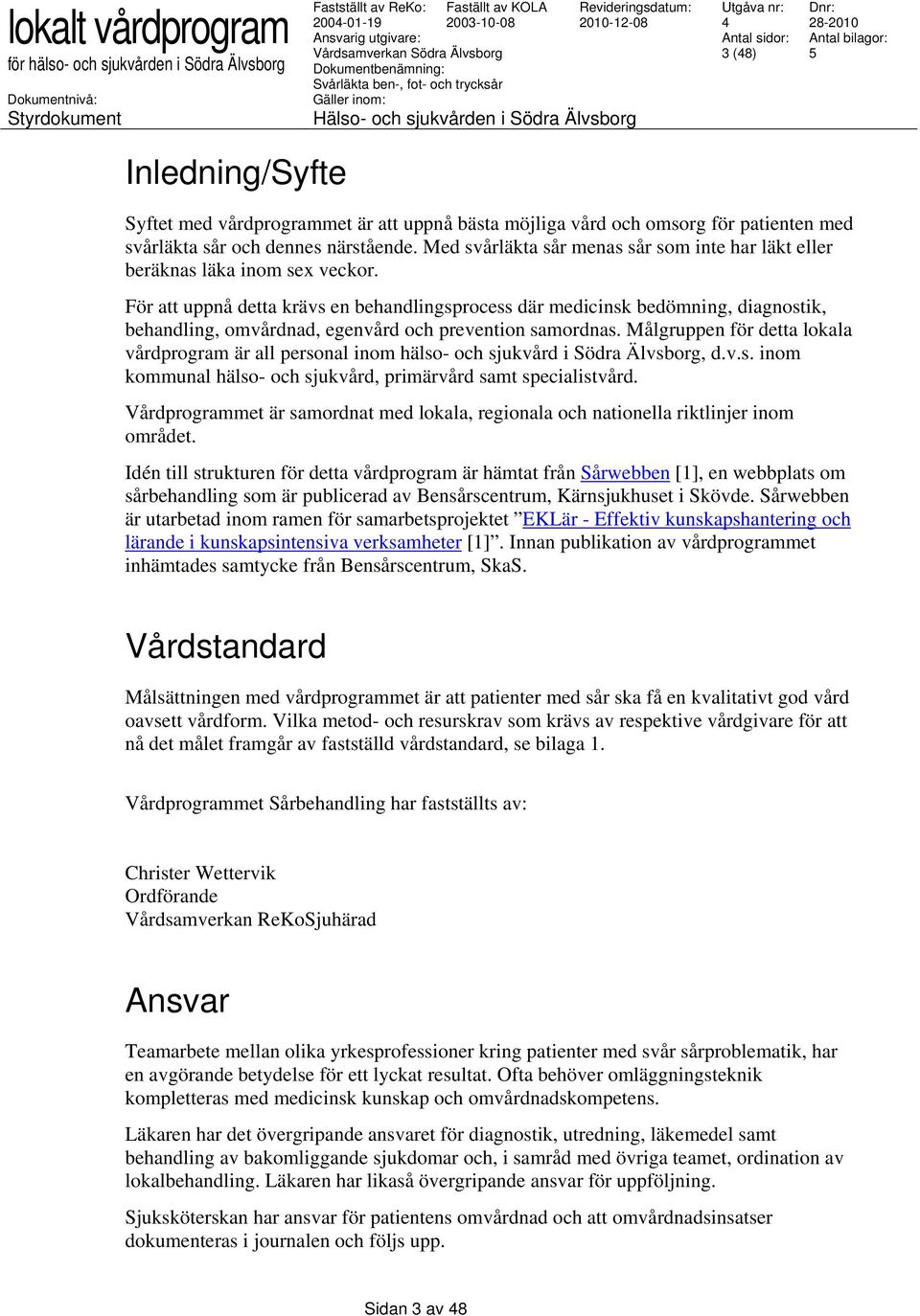 För att uppnå detta krävs en behandlingsprocess där medicinsk bedömning, diagnostik, behandling, omvårdnad, egenvård och prevention samordnas.