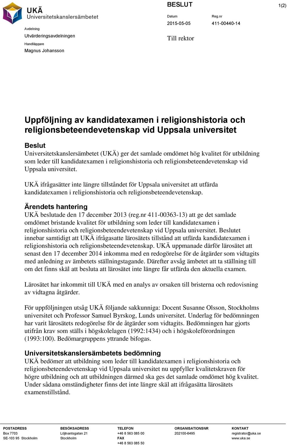 Uppsala universitet. UKÄ ifrågasätter inte längre tillståndet för Uppsala universitet att utfärda kandidatexamen i religionshistoria och religionsbeteendevetenskap.
