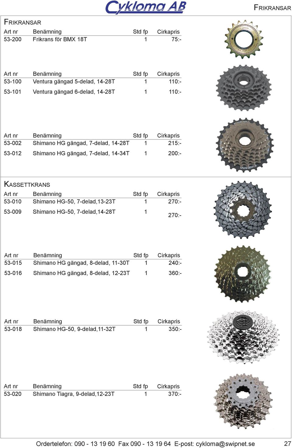 53-009 Shimano HG-, 7-delad,4-28T 53-05 Std fp Shimano HG gängad, 8-delad, -30T 53-06 Shimano HG gängad, 8-delad, 2-23T 53-08 53-020 270:- 240:- 3