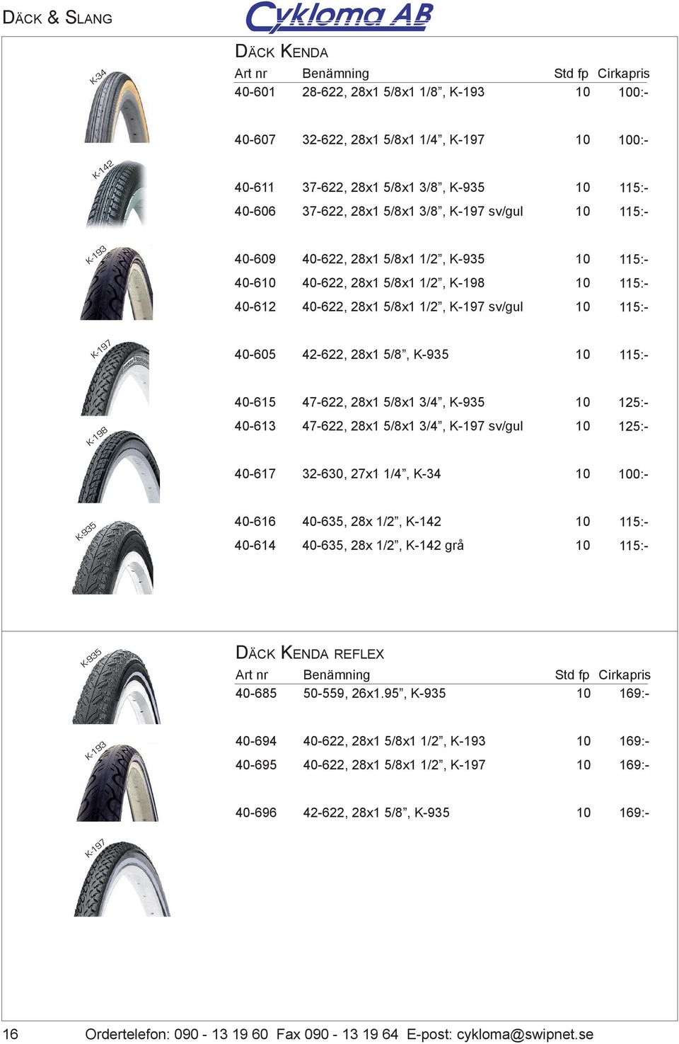 47-622, 28x 5/8x 3/4, 97 sv/gul 2 40-67 32-630, 27x /4, 34 0:- 935 40-66 40-64 40-635, 28x /2, 42 40-635, 28x /2, 42 grå 935 Däck Kenda reflex 40-685 -559, 26x.