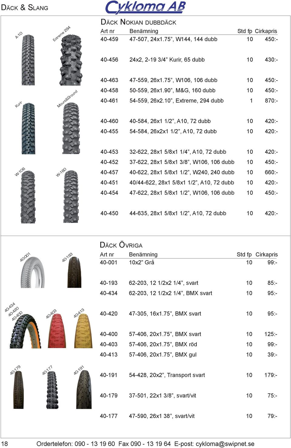 , Extreme, 294 dubb 4:- 870:- 40-460 40-584, 26x /2, A, 72 dubb 420:- 40-455 54-584, 26x2x /2, A, 72 dubb 420:- 40-453 32-622, 28x 5/8x /4, A, 72 dubb 420:- 40-452 37-622, 28x 5/8x 3/8, W6, 6 dubb