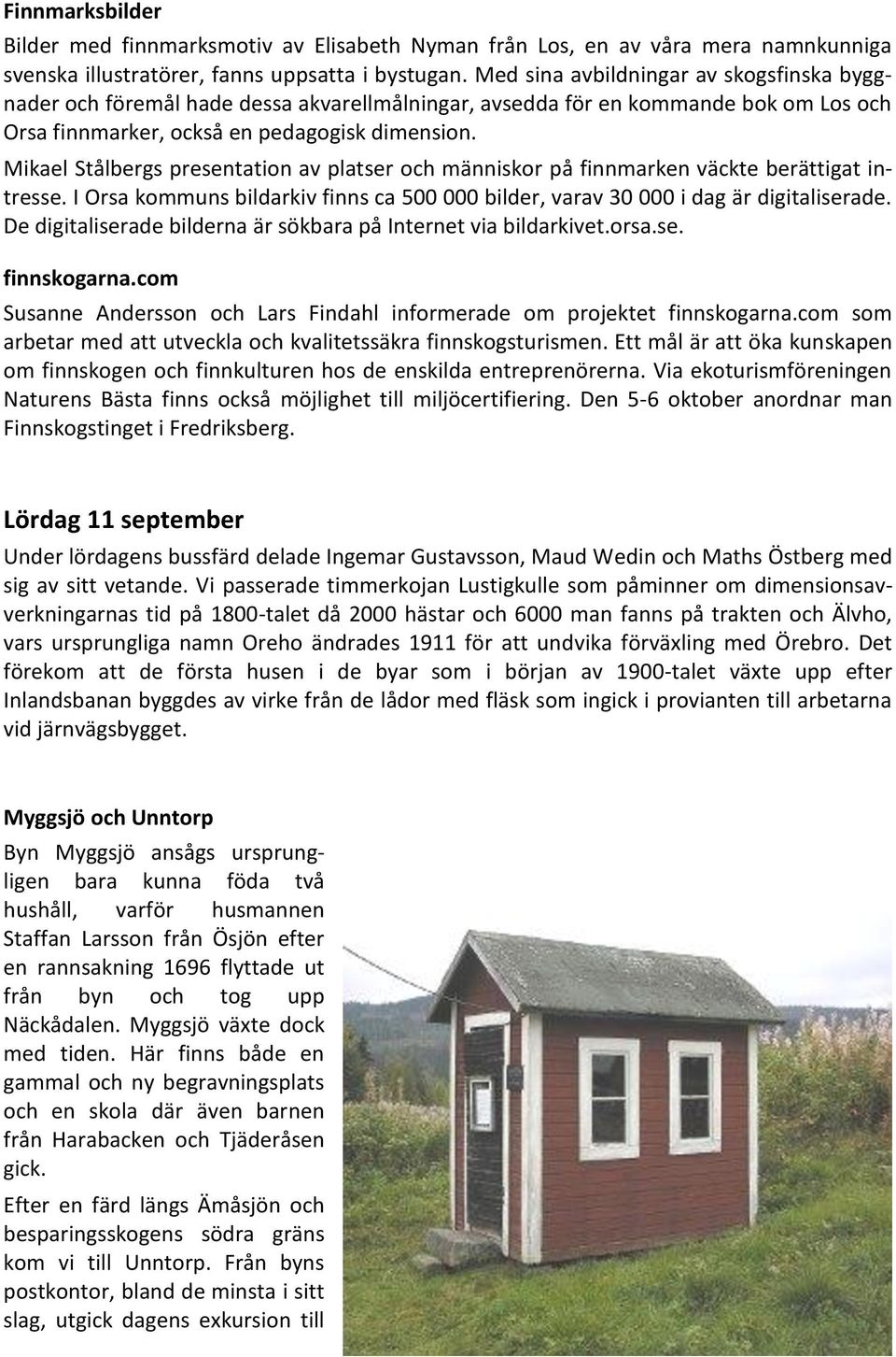 Mikael Stålbergs presentation av platser och människor på finnmarken väckte berättigat intresse. I Orsa kommuns bildarkiv finns ca 500 000 bilder, varav 30 000 i dag är digitaliserade.