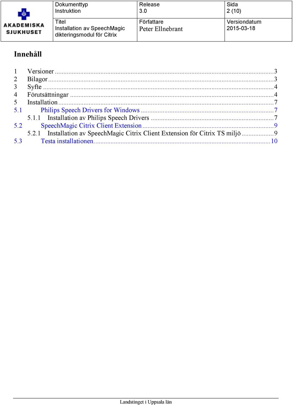.. 7 5.2 SpeechMagic Citrix Client Extension... 9 5.2.1 Citrix Client Extension för Citrix TS miljö.