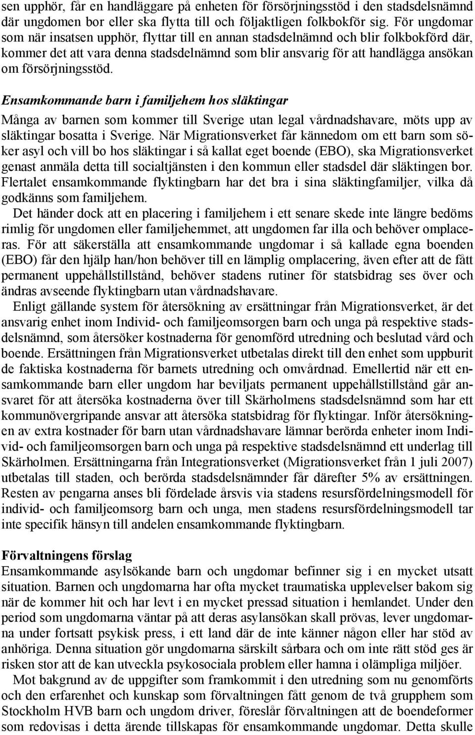 försörjningsstöd. Ensamkommande barn i familjehem hos släktingar Många av barnen som kommer till Sverige utan legal vårdnadshavare, möts upp av släktingar bosatta i Sverige.