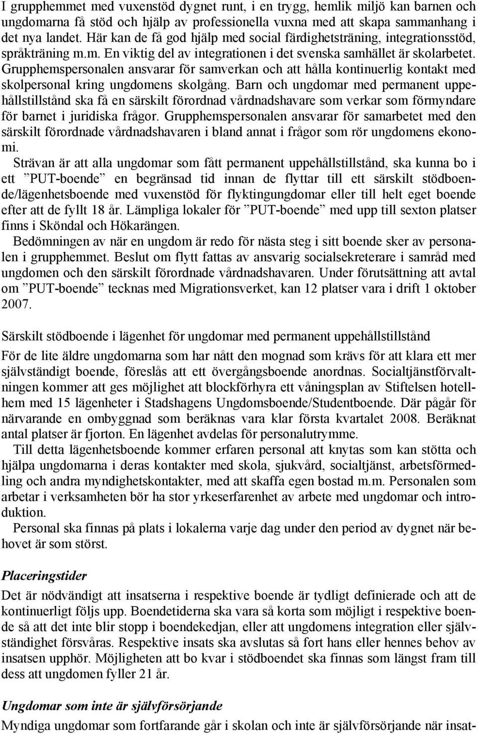 Grupphemspersonalen ansvarar för samverkan och att hålla kontinuerlig kontakt med skolpersonal kring ungdomens skolgång.