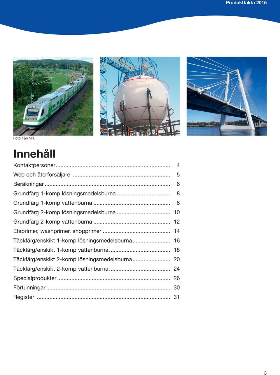 .. 10 Grundfärg 2-komp vattenburna... 12 Etsprimer, washprimer, shopprimer... 14 Täckfärg/enskikt 1-komp lösningsmedelsburna.