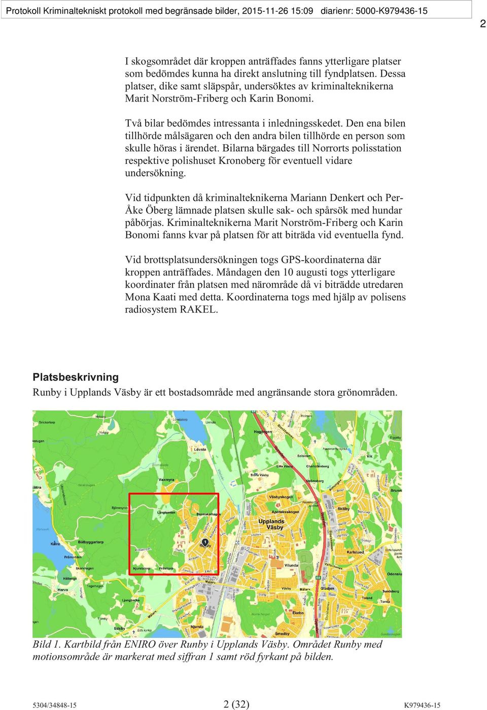 Den ena bilen tillhörde målsägaren och den andra bilen tillhörde en person som skulle höras i ärendet.