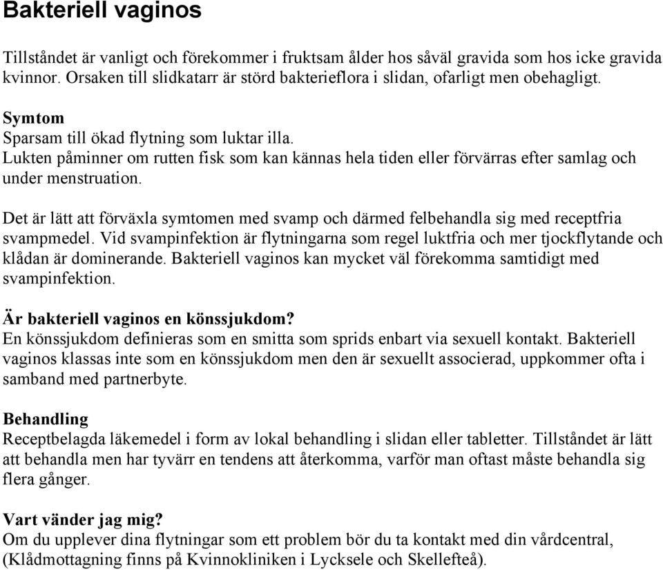 Lukten påminner om rutten fisk som kan kännas hela tiden eller förvärras efter samlag och under menstruation.