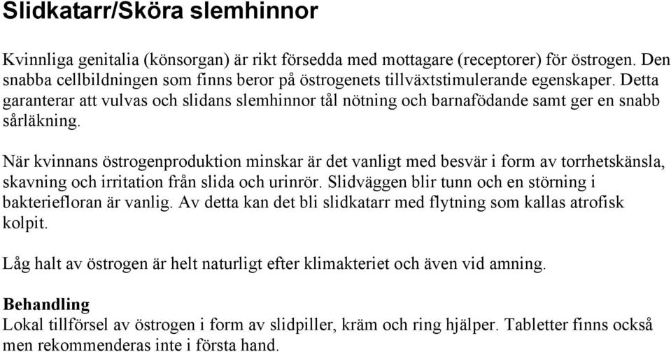 När kvinnans östrogenproduktion minskar är det vanligt med besvär i form av torrhetskänsla, skavning och irritation från slida och urinrör.