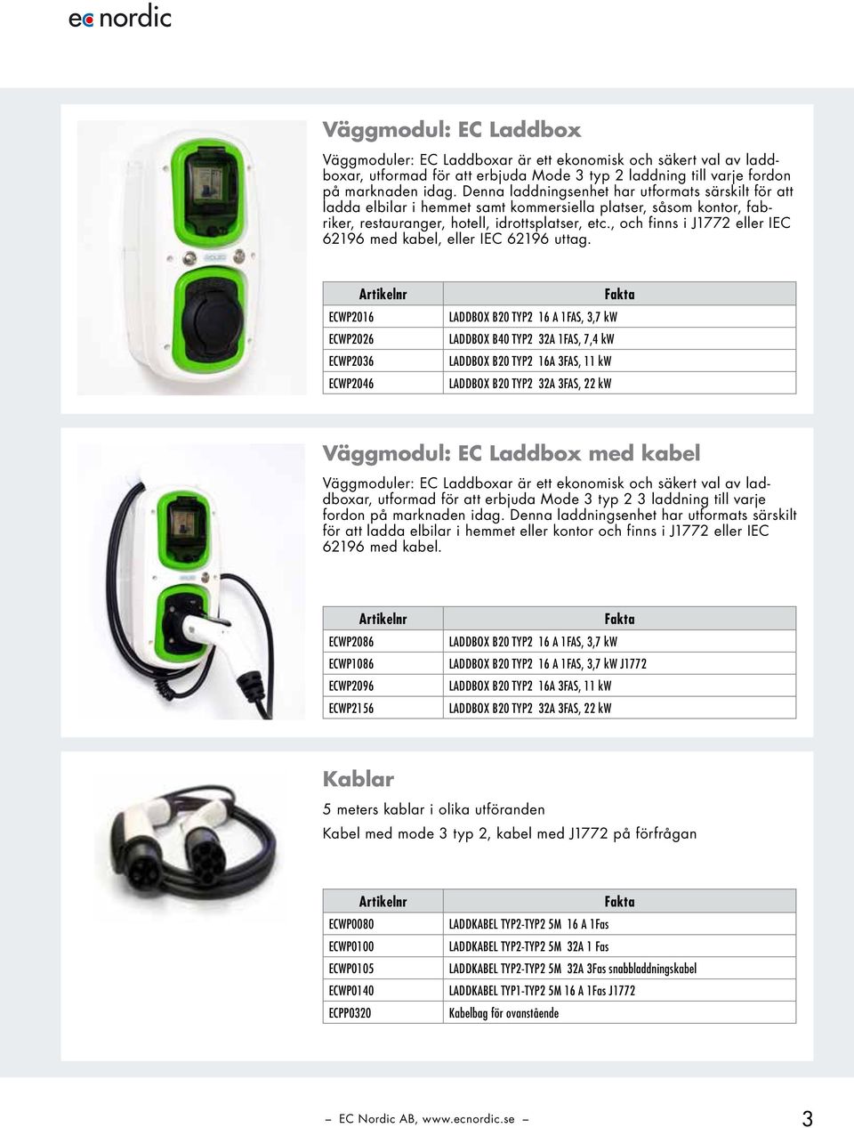 , och finns i J1772 eller IEC 62196 med kabel, eller IEC 62196 uttag.