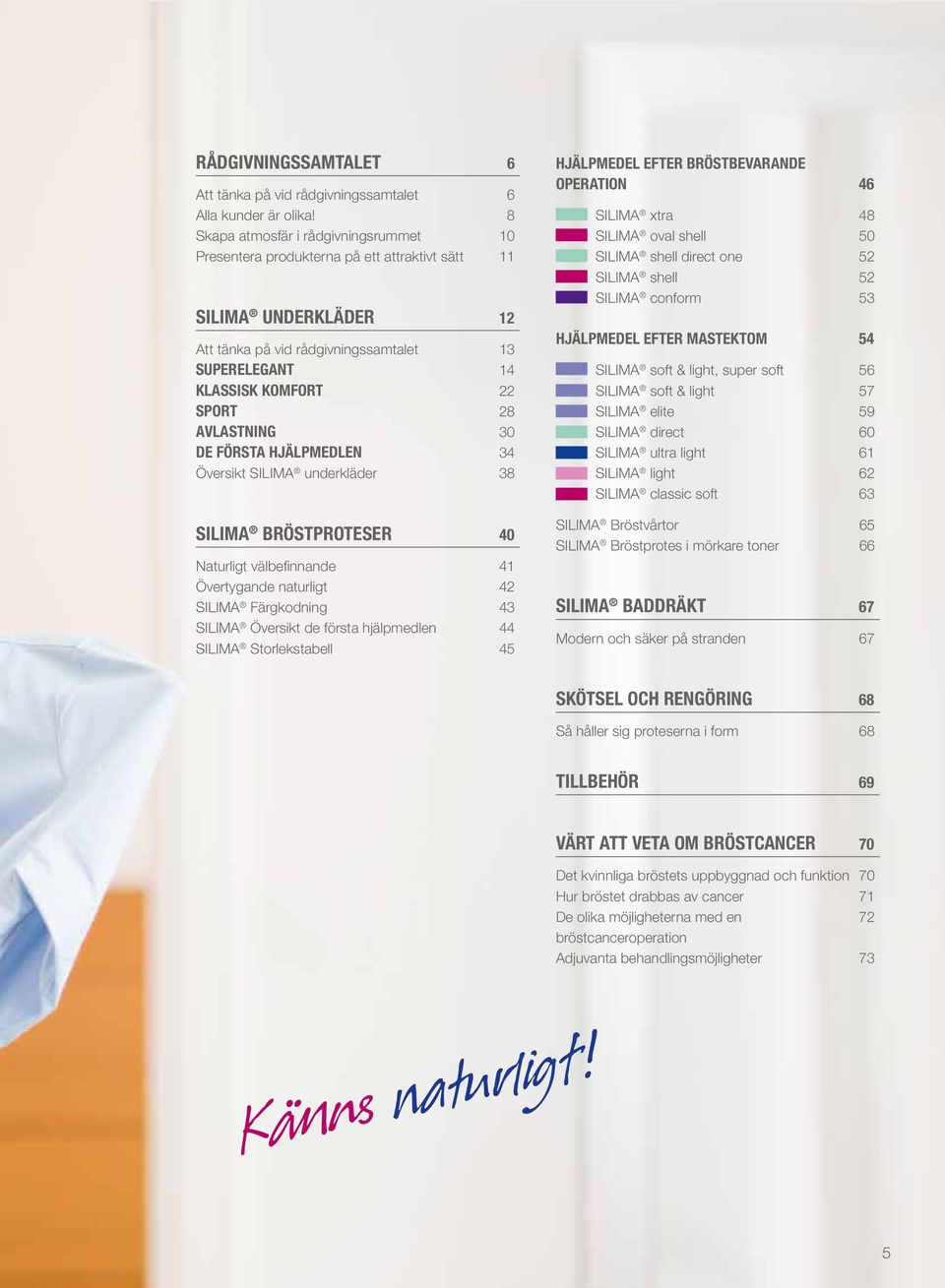 AVLASTNING 30 DE FÖRSTA HJÄLPMEDLEN 34 Översikt SILIMA underkläder 38 SILIMA BRÖSTPROTESER 40 Naturligt välbefinnande 41 Övertygande naturligt 42 SILIMA Färgkodning 43 SILIMA Översikt de första
