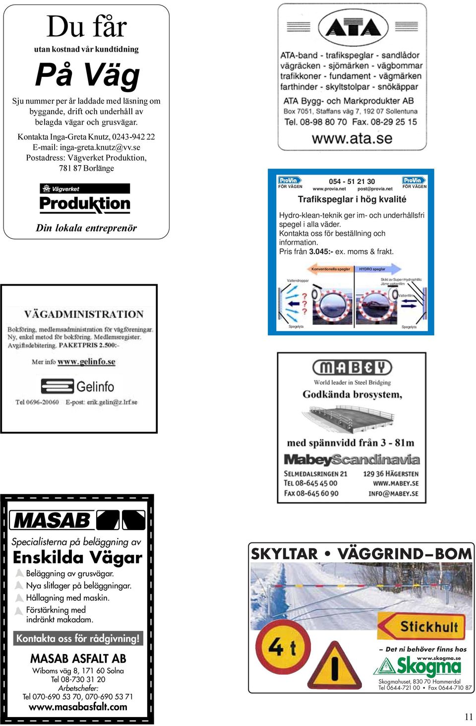 net Trafikspeglar i hög kvalité FÖR VÄGEN Hydro-klean-teknik ger im- och underhållsfri spegel i alla väder. Kontakta oss för beställning och information. Pris från 3.045:- ex. moms & frakt.