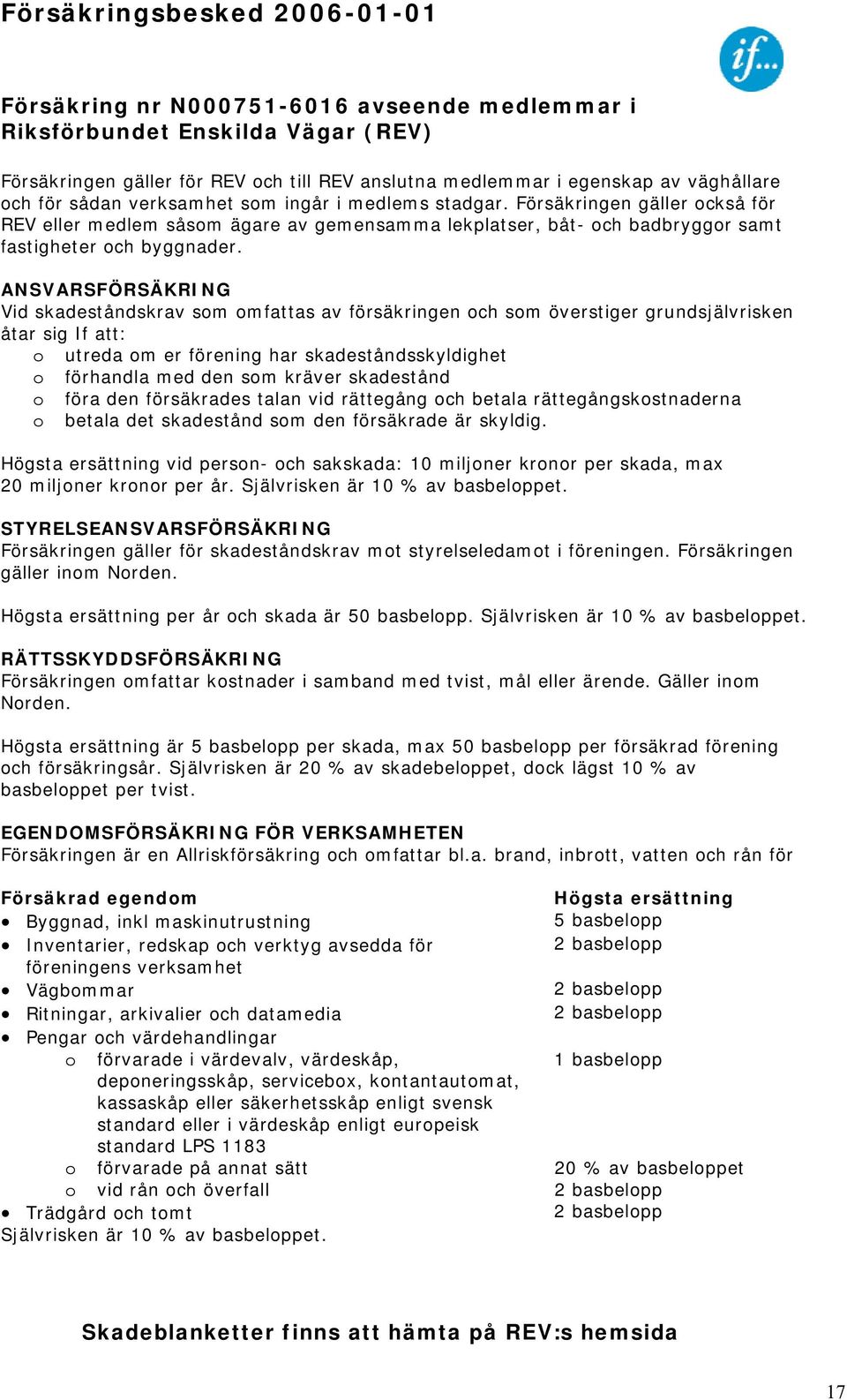 Försäkringen gäller också för REV eller medlem såsom ägare av gemensamma lekplatser, båt- och badbryggor samt fastigheter och byggnader.