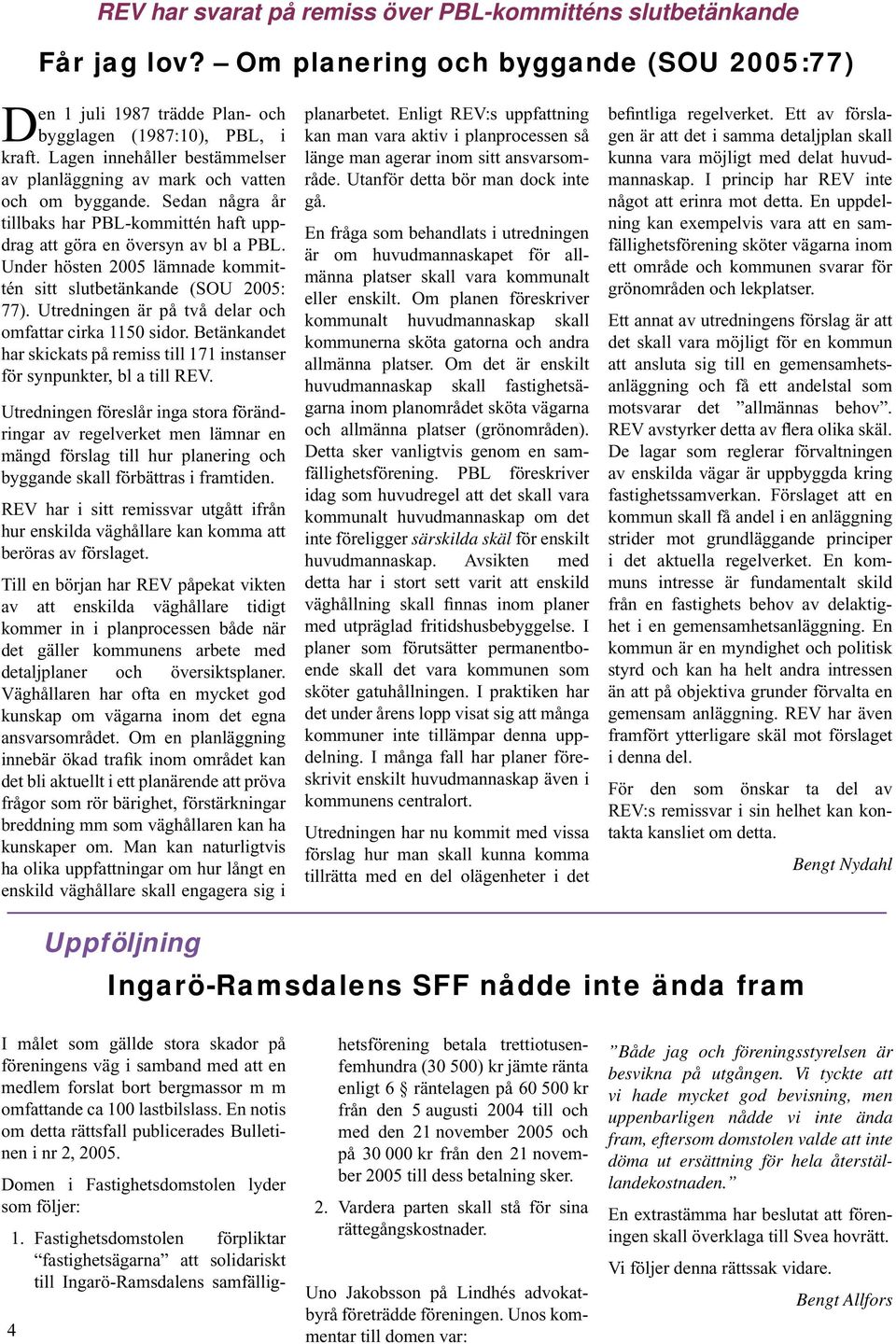 Under hösten 2005 lämnade kommittén sitt slutbetänkande (SOU 2005: 77). Utredningen är på två delar och omfattar cirka 1150 sidor.