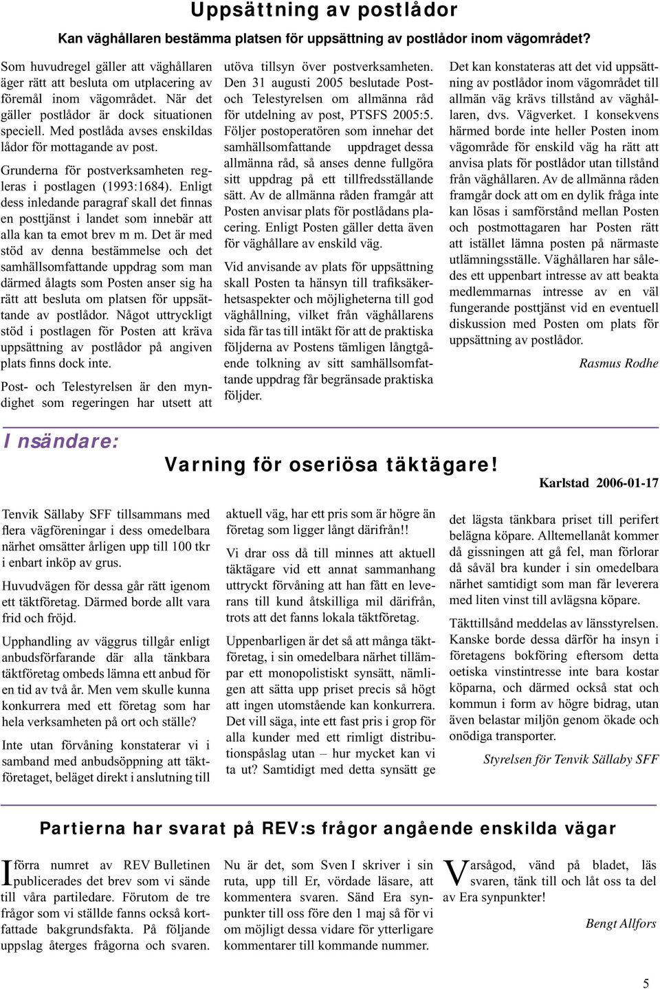Med postlåda avses enskildas lådor för mottagande av post. Grunderna för postverksamheten regleras i postlagen (1993:1684).
