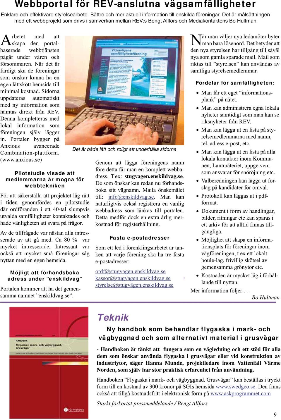 försommaren. När det är färdigt ska de föreningar som önskar kunna ha en egen lättskött hemsida till minimal kostnad. Sidorna uppdateras automatiskt med ny information som hämtas direkt från REV.