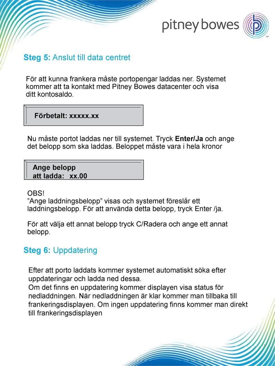 Ange laddningsbelopp visas och systemet föreslår ett laddningsbelopp. För att använda detta belopp, tryck Enter /ja. För att välja ett annat belopp tryck C/Radera och ange ett annat belopp.