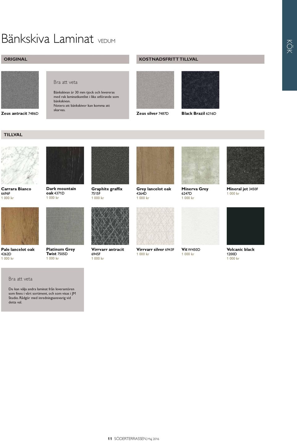 Zeus silver 7487D Black Brazil 6216D Carrara Bianco 6696F 1 000 kr Dark mountain oak 4371D 1 000 kr Graphite graffix 7515F 1 000 kr Grey lancelot oak 4264D 1 000 kr Minerva Grey 6247D 1 000 kr