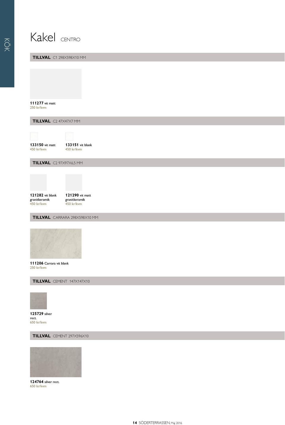 granitkeramik 450 kr/kvm CARRARA 298X598X10 MM 111206 Carrara vit blank 250 kr/kvm CEMENT 147X147X10