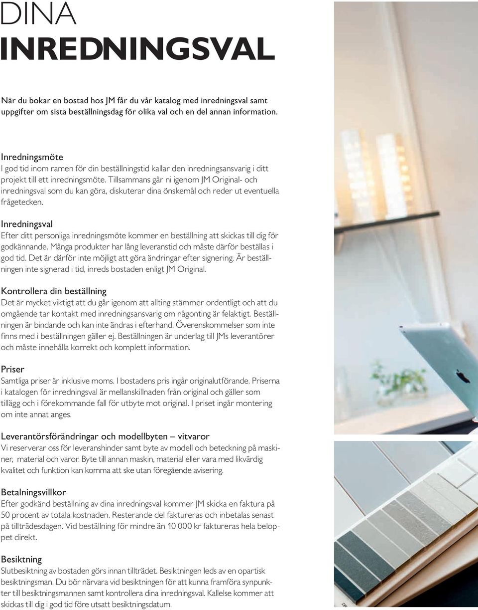 Tillsammans går ni igenom JM Original- och inredningsval som du kan göra, diskuterar dina önskemål och reder ut eventuella frågetecken.
