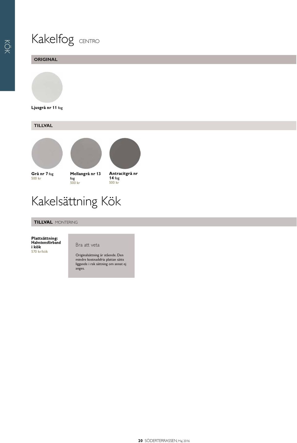 Halvstensförband i kök 570 kr/kök Originalsättning är stående.